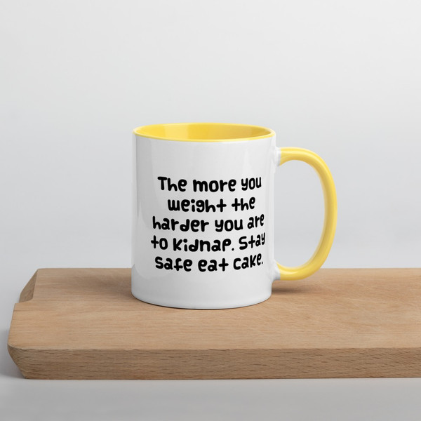 The more you weight the harder you are to kidnap. Stay safe eat cake. - Ceramic Mug with Color Funny quotes 7848887