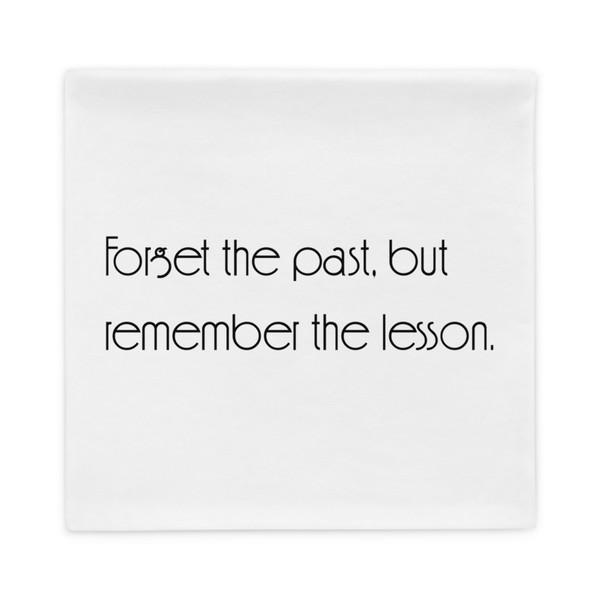 Forget the past, but remember the lesson. - Pillow Case Motivational quotes 7852421