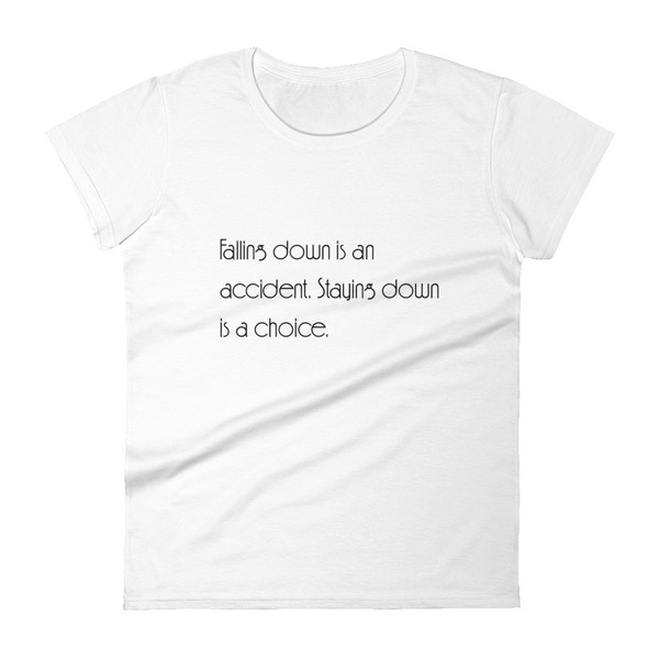 Falling down is an accident. Staying down is a choice. - Ladies Ringspun Fashion Fit T-Shirt Motivational quotes 7852938