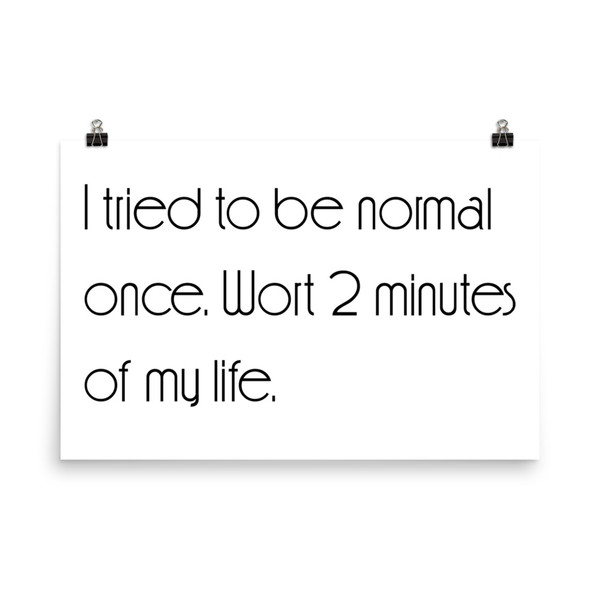 I tried to be normal once. Wort 2 minutes of my life. - Photo Paper Poster Motivational quotes 7854126