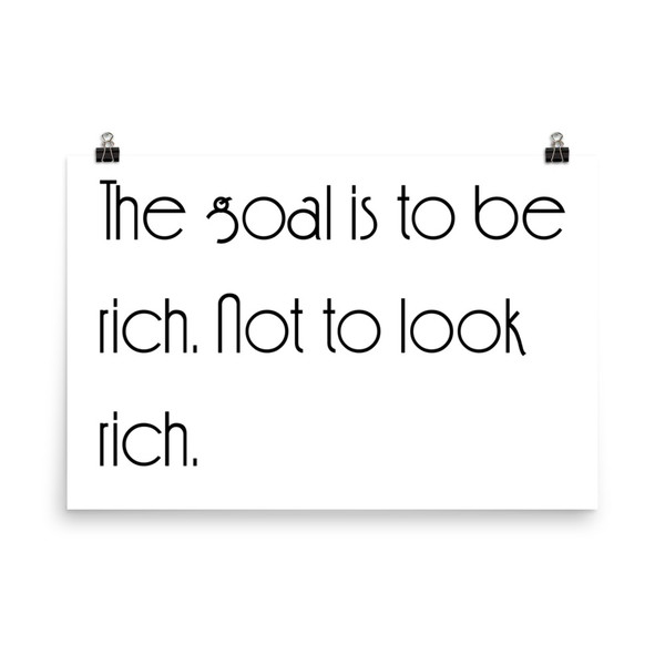 The goal is to be rich. Not to look rich. - Paper Poster Motivational quotes 7851573