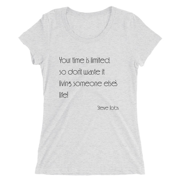Your time is limited, so don't waste it living someone else's life! - Steve Jobs - Ladies' Triblend Short Sleeve T-Shirt Motivational quotes 7854015