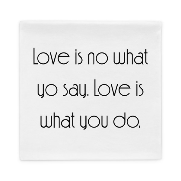 Love is no what yo say. Love is what you do. - Pillow Case Motivational quotes 7852719