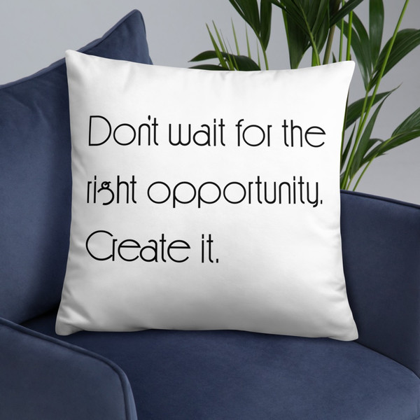 Don't wait for the right opportunity. Create it. - Pillow Motivational quotes 7852322
