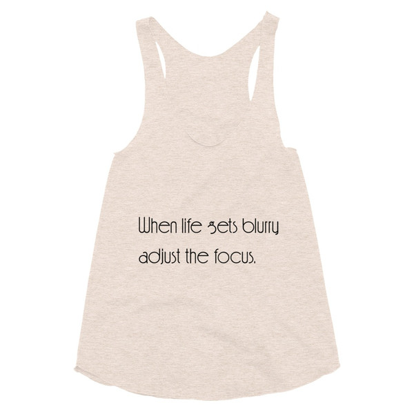 When life gets blurry adjust the focus. - Women's Tri-Blend Racerback Tank Motivational quotes 7853298