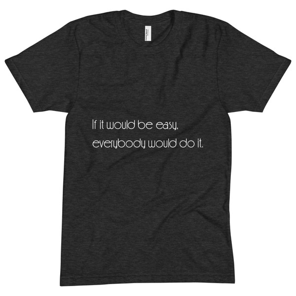 If it would be easy, everybody would do it. - Unisex Short Sleeve Crew Neck Motivational quotes 7853858