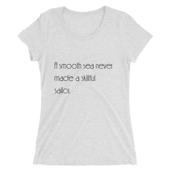 A smooth sea never made a skillful sailor. - Ladies' Triblend Short Sleeve T-Shirt Motivational quotes 7854096