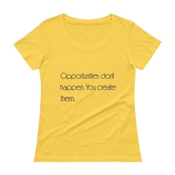 Opportunities don't happen. You create them. - Ladies Sheer Scoopneck T-Shirt Motivational quotes 7853004