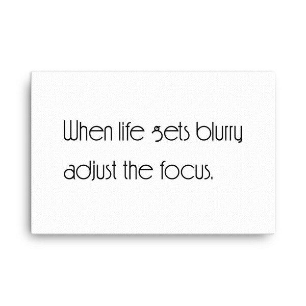 When life gets blurry adjust the focus. - Canvas Motivational quotes 7851004