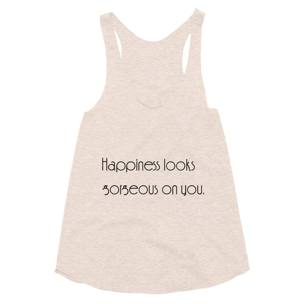 Happiness looks gorgeous on you. - Women's Tri-Blend Racerback Tank Motivational quotes 7853290