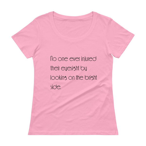 No one ever injured their eyesight by looking on the bright side. - Ladies Sheer Scoopneck T-Shirt Motivational quotes 7852715