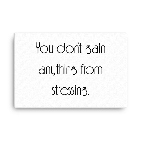 You don't gain anything from stressing. - Canvas Motivational quotes 7851773