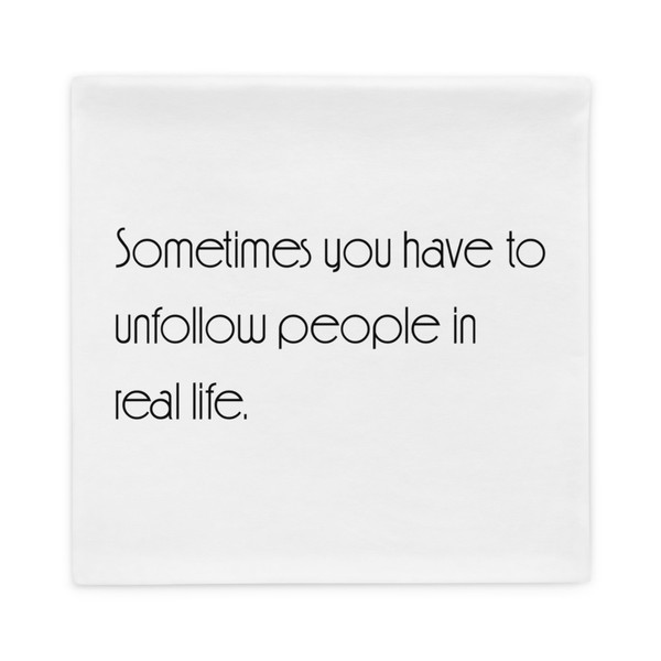 Sometimes you have to unfollow people in real life. - Pillow Case Motivational quotes 7852285