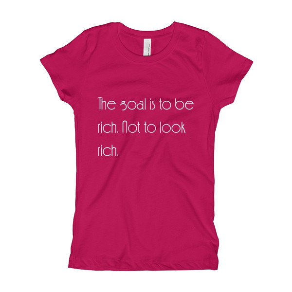 The goal is to be rich. Not to look rich. - Girl's The Princess Tee Motivational quotes 7853332