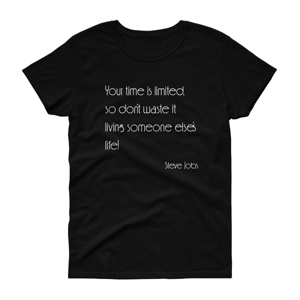 Your time is limited, so don't waste it living someone else's life! - Steve Jobs - Ladies Cotton Short Sleeve T-Shirt Motivational quotes 7851457