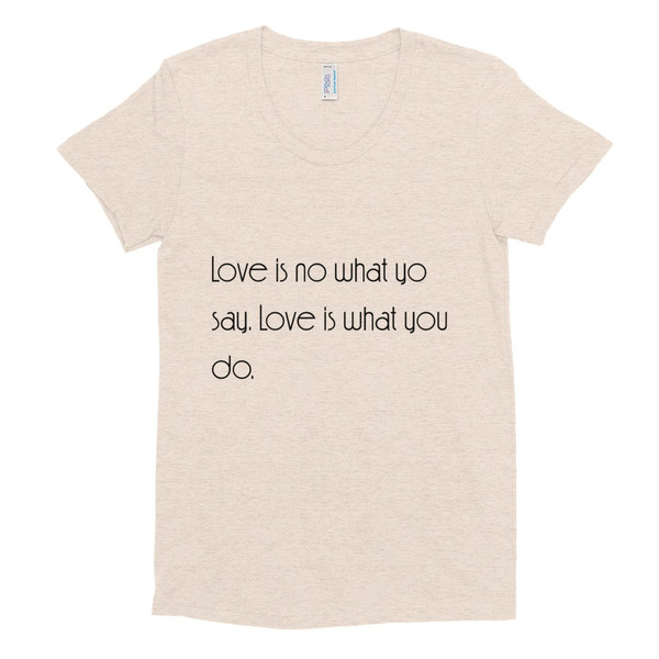 Love is no what yo say. Love is what you do. - Women's Tri-Blend T-Shirt Motivational quotes 7853849