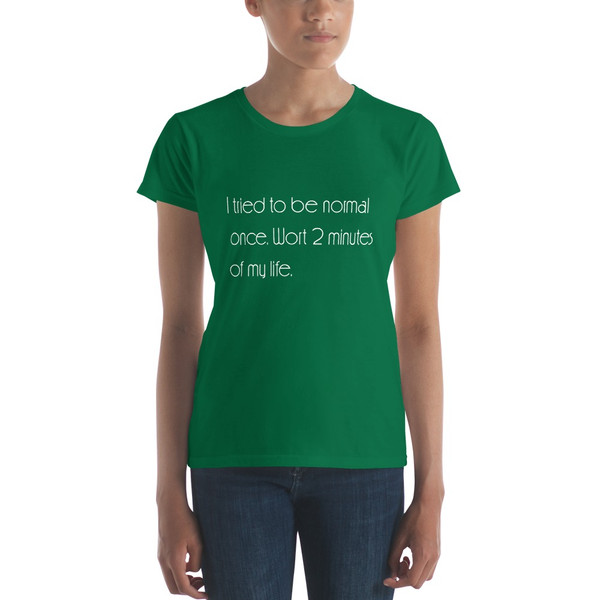I tried to be normal once. Wort 2 minutes of my life. - Ladies Ringspun Fashion Fit T-Shirt Motivational quotes 7853006