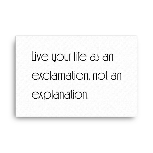Live your life as an exclamation, not an explanation. - Canvas Motivational quotes 7851538