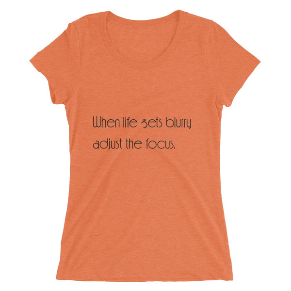 When life gets blurry adjust the focus. - Ladies' Triblend Short Sleeve T-Shirt Motivational quotes 7854102