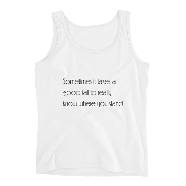 Sometimes it takes a good fall to really know where you stand. - Ladies Missy Fit Ringspun Tank Top Motivational quotes 7852583