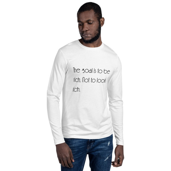 The goal is to be rich. Not to look rich. - Fitted Long Sleeve Crew Motivational quotes 7853005