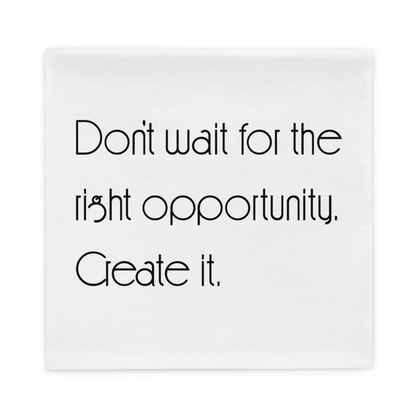 Don't wait for the right opportunity. Create it. - Pillow Case Motivational quotes 7852553