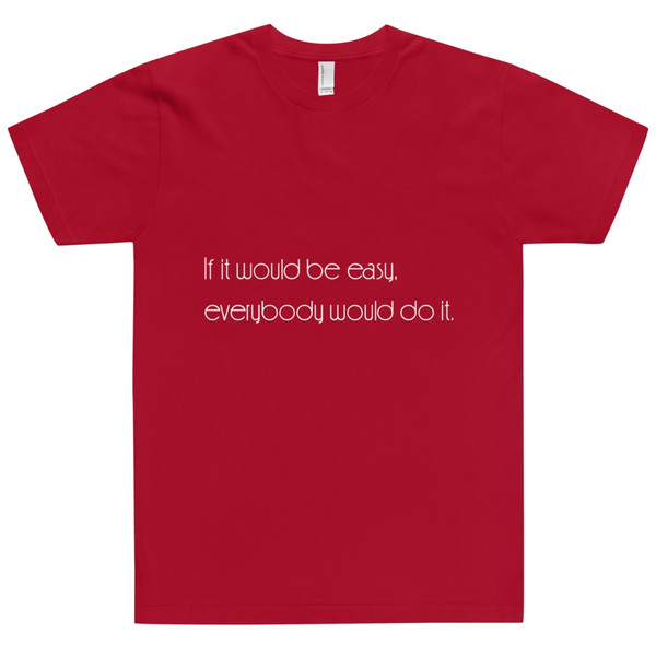 If it would be easy, everybody would do it. - Unisex Short Sleeve T-Shirt Motivational quotes 7851726