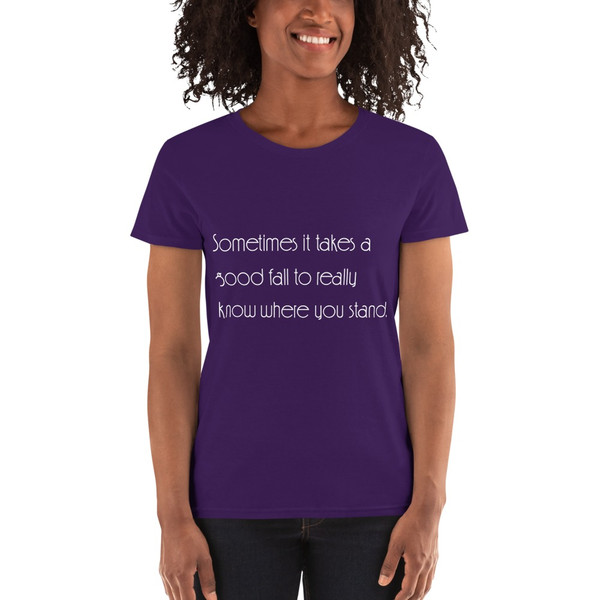 Sometimes it takes a good fall to really know where you stand. - Ladies Cotton Short Sleeve T-Shirt Motivational quotes 7851795