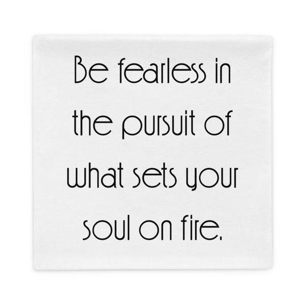 Be fearless in the pursuit of what sets your soul on fire. - Pillow Case Motivational quotes 7852726