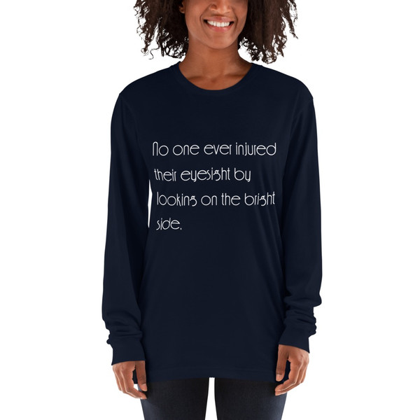 No one ever injured their eyesight by looking on the bright side. - Unisex Long Sleeve T-Shirt Motivational quotes 7850883