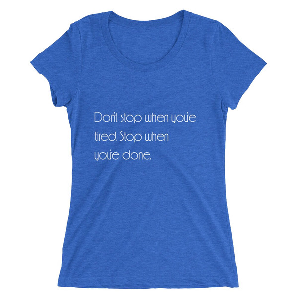 Don't stop when you're tired. Stop when you're done. - Ladies' Triblend Short Sleeve T-Shirt Motivational quotes 7854025