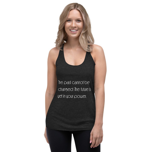 The past cannot be changed. The future is yet in your power. - Ladies' Triblend Racerback Tank Motivational quotes 7853110