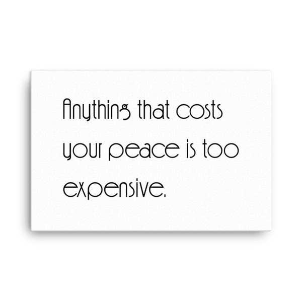 Anything that costs your peace is too expensive. - Canvas Motivational quotes 7851085