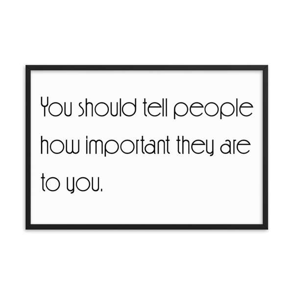 You should tell people how important they are to you. - Matte Paper Framed Poster Motivational quotes 7851510