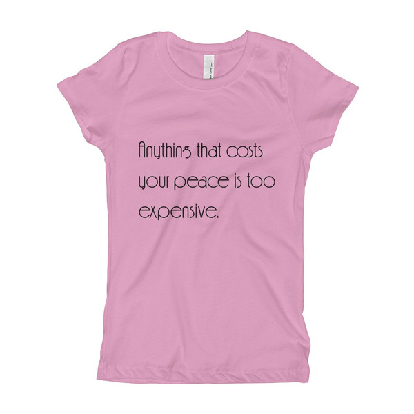 Anything that costs your peace is too expensive. - Girl's The Princess Tee Motivational quotes 7852969