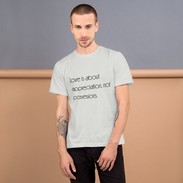 Love is about appreciation, not possessions. - Unisex Short Sleeve T-Shirt Motivational quotes 7851817
