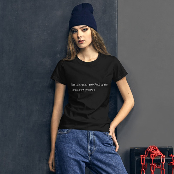 Be who you needed when you were younger. - Ladies Ringspun Fashion Fit T-Shirt Motivational quotes 7852825