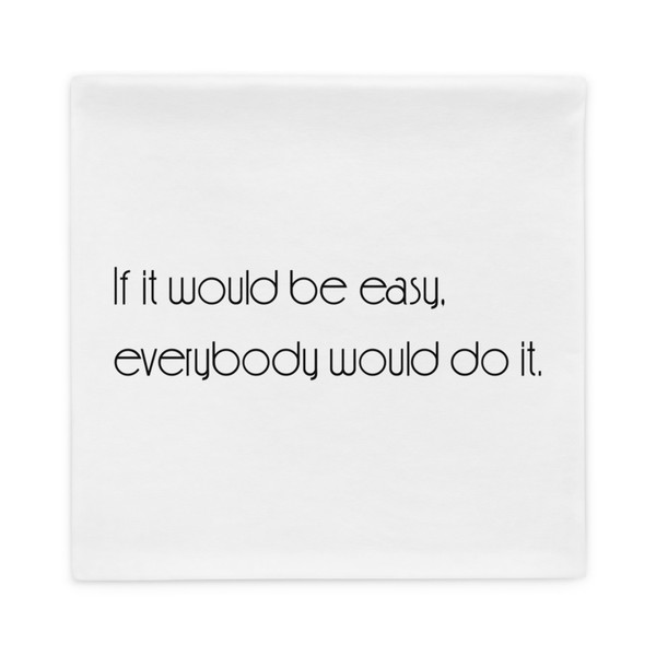If it would be easy, everybody would do it. - Pillow Case Motivational quotes 7852426