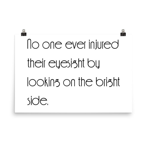 No one ever injured their eyesight by looking on the bright side. - Photo Paper Poster Motivational quotes 7854035