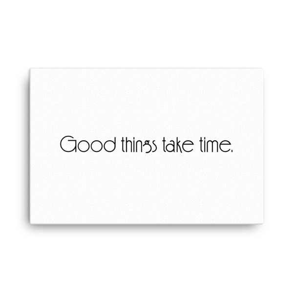 Good things take time. - Canvas Motivational quotes 7851376