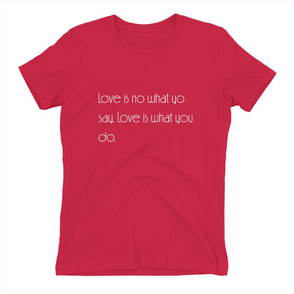 Love is no what yo say. Love is what you do. - Ladies' The Boyfriend Tee Motivational quotes 7853221