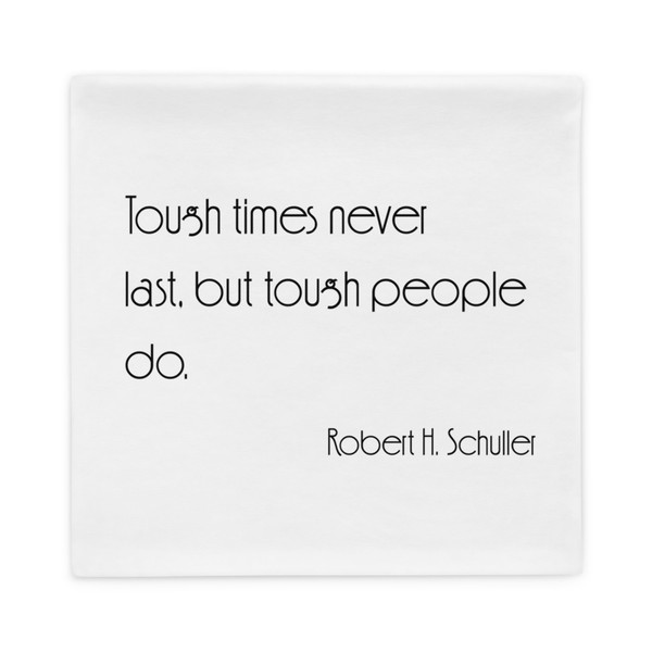 Tough times never last, but tough people do. - Robert H. Schuller - Pillow Case Motivational quotes 7852381