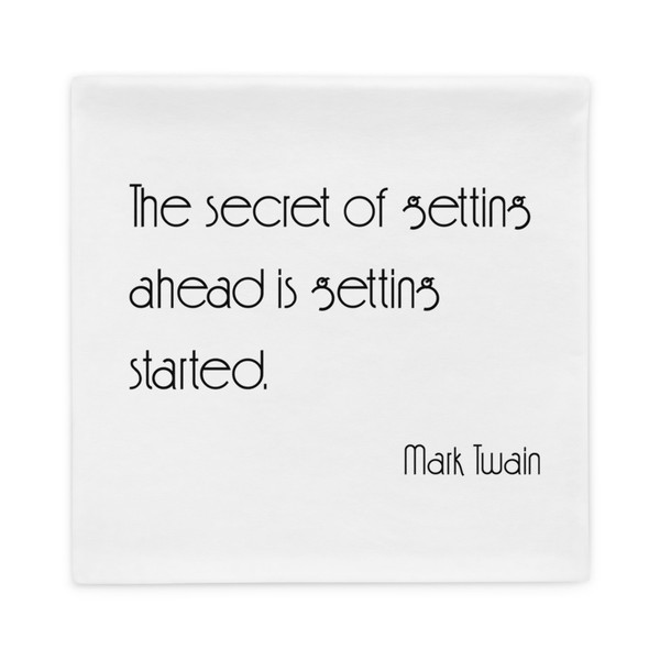 The secret of getting ahead is getting started. - Mark Twain - Pillow Case Motivational quotes 7852490