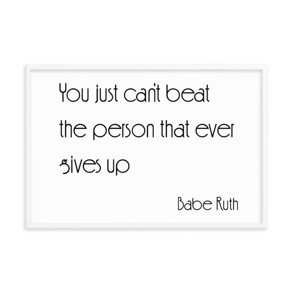 You just can't beat the person that ever gives up - Babe Ruth - Matte Paper Framed Poster Motivational quotes 7852226