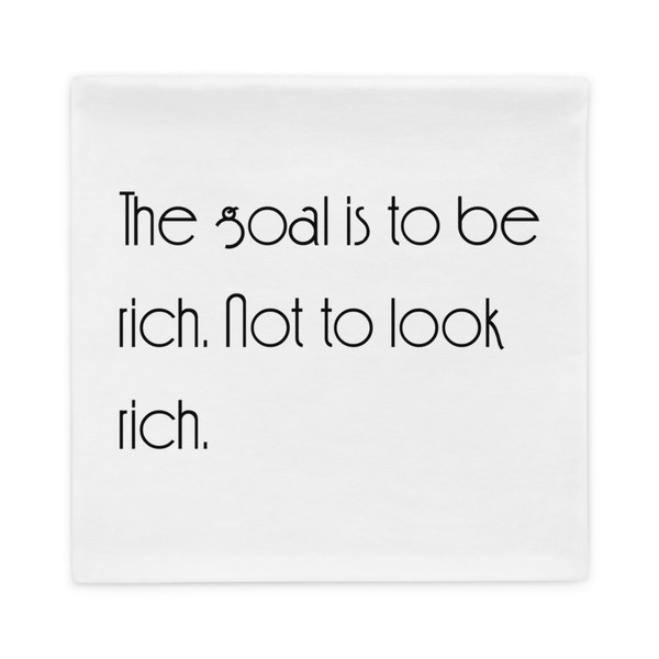 The goal is to be rich. Not to look rich. - Pillow Case Motivational quotes 7852455