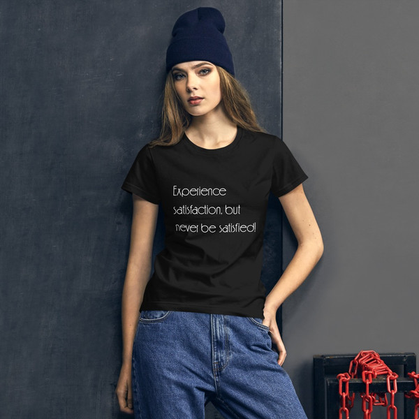 Experience satisfaction, but never be satisfied! - Ladies Ringspun Fashion Fit T-Shirt Motivational quotes 7852808