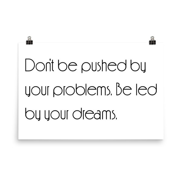 Don't be pushed by your problems. Be led by your dreams. - Paper Poster Motivational quotes 7851796