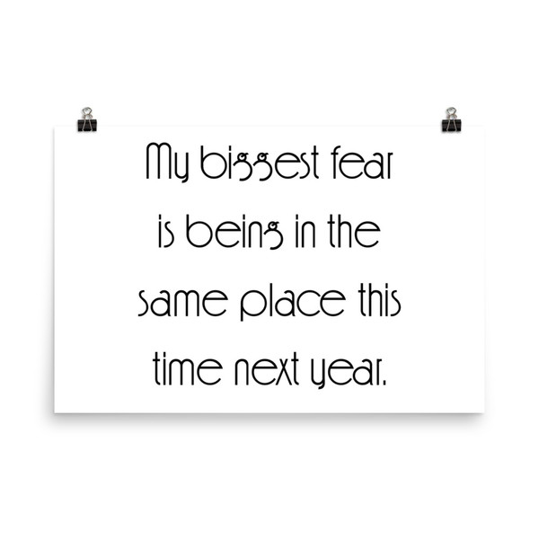 My biggest fear is being in the same place this time next year. - Paper Poster Motivational quotes 7852059