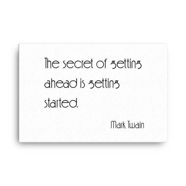 The secret of getting ahead is getting started. - Mark Twain - Canvas Motivational quotes 7851394