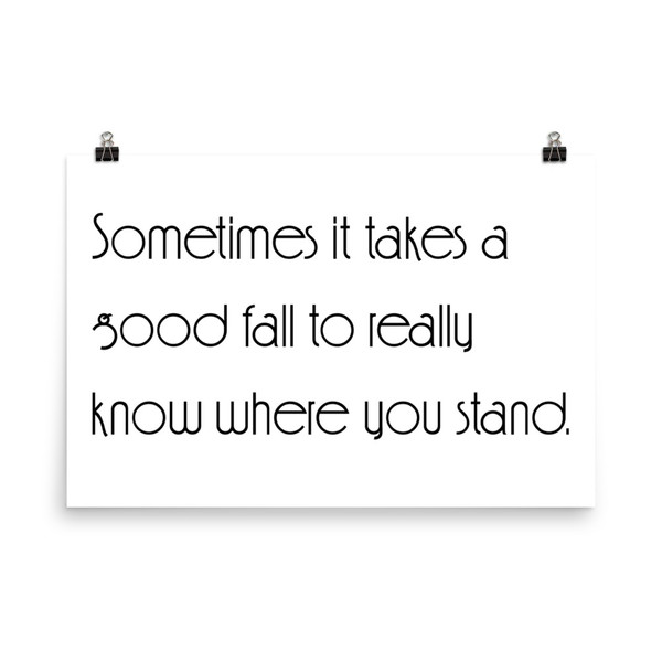 Sometimes it takes a good fall to really know where you stand. - Photo Paper Poster Motivational quotes 7854256
